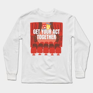 Get Your Act Together Long Sleeve T-Shirt